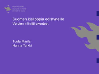 Suomen kielioppia edistyneille  Verbien infiniittirakenteet Tuula Marila Hanna Tarkki 