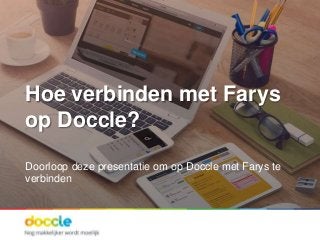 Hoe verbinden met Farys
op Doccle?
Doorloop deze presentatie om op Doccle met Farys te
verbinden
 