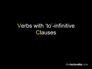 Verbs with ‘to’-infinitive
       Clauses
 