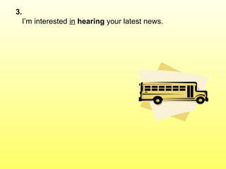 3.
     I’m interested in hearing your latest news.
 