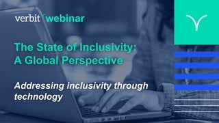 webinar
The State of Inclusivity:
A Global Perspective
Addressing inclusivity through
technology
 