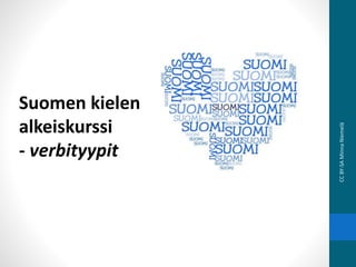 Suomen kielen
alkeiskurssi
- verbityypit
CCBY-SAMinnaNiemelä
 