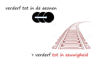 verderf tot in de aeonen
> verderf tot in eeuwigheid
 