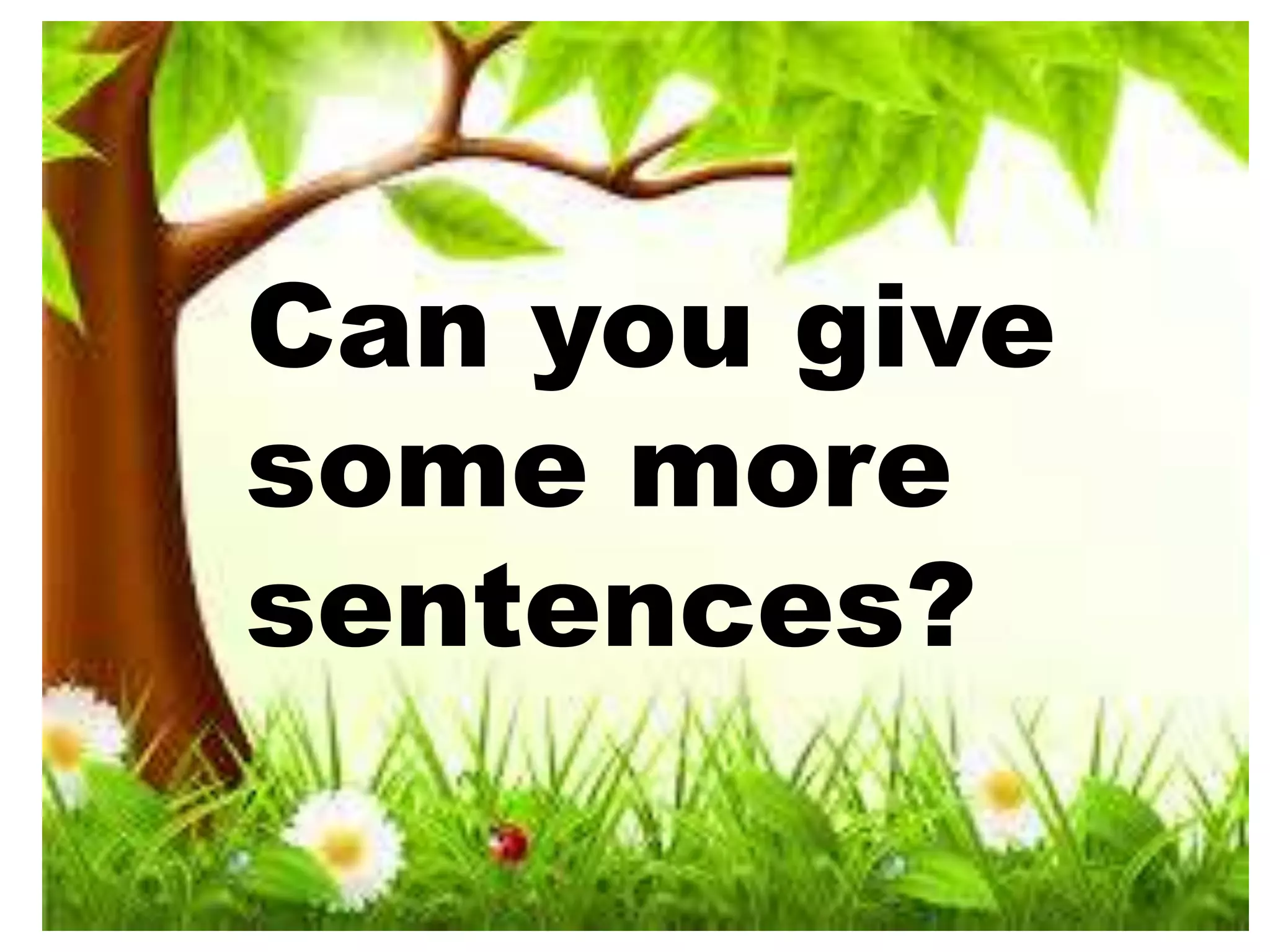 Can you give
some more
sentences?
 