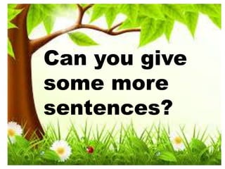 Can you give
some more
sentences?
 