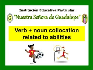 Verb + noun collocation
related to abilities
 