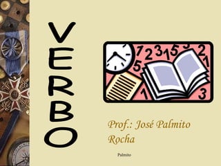 VERBO Prof.: José Palmito Rocha   