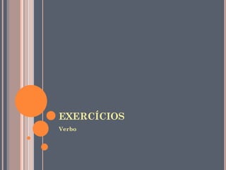 EXERCÍCIOS
Verbo

 