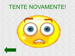 TENTE NOVAMENTE!
VOLTAR
 