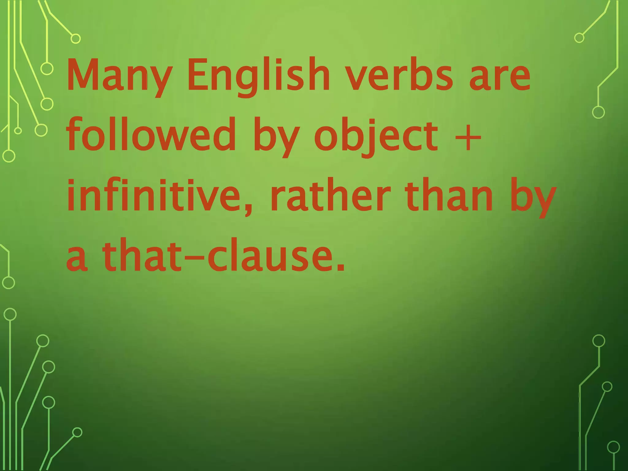 Many English verbs are
followed by object +
infinitive, rather than by
a that-clause.
 
