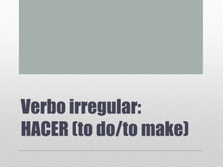 Verbo irregular:
HACER (to do/to make)
 