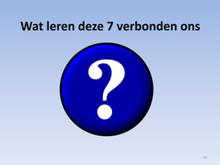 39
Wat leren deze 7 verbonden ons
 