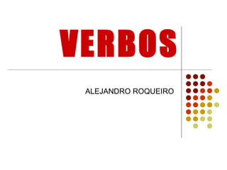 VERBOS ALEJANDRO ROQUEIRO 