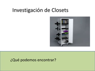 Investigación de Closets ¿Qué podemos encontrar? 