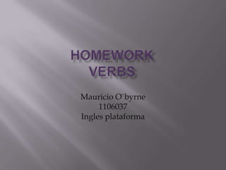 HomeworkVerbs Mauricio O`byrne 1106037  Ingles plataforma 