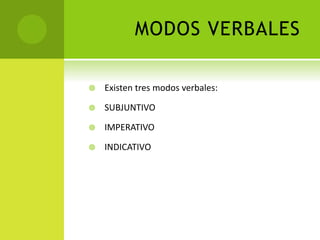 MODOS VERBALES
 Existen tres modos verbales:
 SUBJUNTIVO
 IMPERATIVO
 INDICATIVO
 