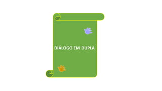 DIÁLOGO EM DUPLA
 
