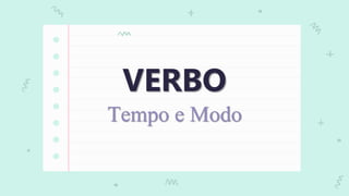 VERBO
r
Tempo e Modo
 