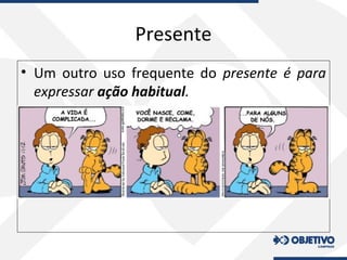 Presente
• Um outro uso frequente do presente é para
expressar ação habitual.
 