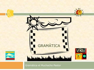 gramática Gramática el Muchacho Pastor 