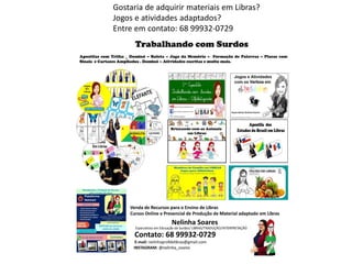 Gostaria de adquirir materiais em Libras?
Jogos e atividades adaptados?
Entre em contato: 68 99932-0729
 