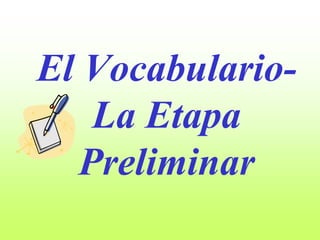 El Vocabulario-
La Etapa
Preliminar
 