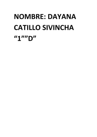 NOMBRE: DAYANA
CATILLO SIVINCHA
“1””D”

 