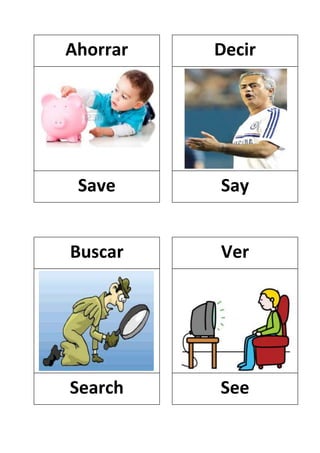 Ahorrar

Decir

Save

Say

Buscar

Ver

Search

See

 