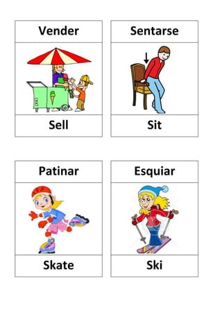Vender

Sentarse

Sell

Sit

Patinar

Esquiar

Skate

Ski

 