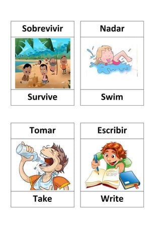 Sobrevivir

Nadar

Survive

Swim

Tomar

Escribir

Take

Write

 