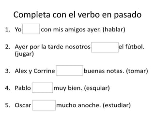 Completa con el verbo en pasado
 