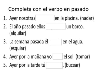 Completa con el verbo en pasado
 