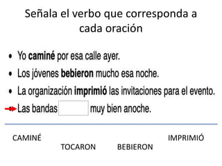 Señala el verbo que corresponda a
cada oración
CAMINÉ
TOCARON BEBIERON
IMPRIMIÓ
 
