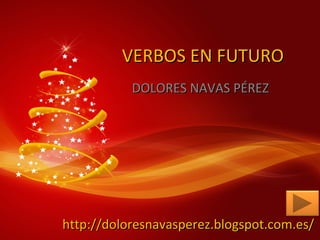 VERBOS EN FUTURO
DOLORES NAVAS PÉREZ

http://doloresnavasperez.blogspot.com.es/

 