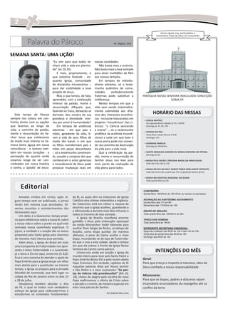 2
                                                                                                                     Somos Igreja viva, participativa e
                                                                                                                 missionária: Povo de Deus em comunhão


             Palavra do Pároco                                                    Pe. Rafael, SVD



SEMANA SANTA: UMA LIÇÃO!
                                 “Eu vim para que todos te-        nossas sociedades.
                                 nham vida e vida em plenitu-          Não basta mais o anúncio.
                                 de” (Jo 10,10).                   Não basta mais a boa vontade
                                     E mais, propriamente, o       para atrair multidões de ﬁéis
                                 que estamos fazendo - en-         aos nossos templos.
                                 quanto Igreja, comunidade             Em tempos de individu-
                                 de discípulos missionários -,     alismo extremo, só o teste-
                                 para dar visibilidade a esse      munho autêntico de comu-
                                 projeto de Jesus.                 nidades       verdadeiramente
                                     Mas o que temos, de fato,     fraternas pode substituir a      PARÓQUIA NOSSA SENHORA IMACULADA CONCEIÇÃO
                                 aprendido, com a celebração       indiferença.                                       GAMA-DF
                                 milenar da paixão, morte e            Nestes tempos em que a
                                 ressurreição d’Aquele que,        vida vem sendo sistematica-
                                 fazendo-se fraco, deixando se     mente submetida aos dita-
   Este tempo de Páscoa          derrotar, deu mostra da sua       mos dos interesses econômi-
                                                                                                              HORÁRIO DAS MISSAS
sempre nos coloca em con-        grandeza e divindade: mor-        cos - inclusive mascarados em
                                                                                                     + IGREJA MATRIZ:
fronto direto com as opções      reu por amor à humanidade?        projetos ‘messiânicos’ das ci-      De segunda-feira a sábado às 7h e 18h30
que fazemos ao longo da              Em tempos de violências       ências: “a Ciência vencendo         Domingo às 7h, 9h, 19h
vida: o caminho de paixão,       extremas - em que pais e          a morte” -, só o testemunho
                                                                                                     + RAINHA DA PAZ:
morte e ressurreição do Se-      mães, geradores da vida, ti-      profética da acolhida incondi-      Terça-feira e sexta-feira às 17h30
nhor Jesus que celebramos        ram a vida de seus ﬁlhos de       cional a cada um que bate à         Domingo: 17h
de modo mais intenso na Se-      modo tão banal; e em que          nossa porta pode nos conver-
                                                                                                     + SAGRADA FAMÍLIA:
mana Santa aguça em nossa        os ﬁlhos transformam pais e       ter do caminho da destruição        Domingo às 19h30min
consciência - e tomara tam-      mães em peças descartáveis        da vida para a vida nova.
bém em nossos corações - a       -, só o testemunho convincen-         Que a celebração da pai-      + SANTO ARNALDO JANSSEN OU NOSSA SENHORA DE FÁTIMA:
                                                                                                       Domingo às 9h
percepção do quanto ainda        te, ousado e corajoso dos que     xão, morte e ressurreição do
estamos longe de ver con-        conheceram o amor generoso        Senhor Jesus nos leve para        + MISSA PELA SAÚDE E NOVENA ANUAL DA IMACULADA:
cretizados em nossa história     e incondicional de Deus pode      mais perto da realização da         Todo dia 8 do mês às 15h
o sonho, a ‘paixão’ de Jesus:    provocar mudanças reais em        vida plena para todos.            + MISSA DO DIA DA PAZ E SANTO TERÇO COM SANTO EXPEDITO
                                                                                                       Todo dia 25 do mês a partir das 17h na Igrejinha Rainha da Paz

                                                                                                     + MISSA NO HOSPITAL REGIONAL DO GAMA:
                                                                                                       Toda quarta-feira às 15h


       Editorial                                                                                    CONFISSÕES
                                                                                                    Quinta-feira: 16h30min às 18h15min ou marcar na secretaria.
       Amados irmãos em Cristo, após al-          da fé, os quais têm no Catecismo da Igreja
                                                  Católica uma síntese sistemática e orgânica.      ADORAÇÃO AO SANTÍSSIMO SACRAMENTO
   gum tempo sem ser publicado, o jornal                                                            Quinta-feira das 17h às18h
   Verbo Sim retoma suas atividades. Di-          No Catecismo está em relevo a riqueza da          Sexta-feira das 17h30min às 18h
   versos assuntos e acontecimentos são           doutrina que a Igreja acolheu, guardando-a
   destacados aqui.                               e oferecendo-a durante mais dois mil anos a       GRUPO DE ORAÇÃO:
                                                  todos os homens de boa vontade.                   Toda quarta-feira das 19h30min às 22h
       Um deles é a Quaresma: tempo propí-
                                                     A Igreja de Brasília manifesta enorme
   cio para refletirmos sobre a nossa fé, sobre                                                     TERÇO DOS HOMENS:
                                                  gratidão a Deus pela ordenação episcopal          Toda sexta-feira às 19h30
   a nossa vida e sobre o ponto no qual está      do então Monsenhor Valdir Mamede para
   centrada nossa caminhada espiritual. O         auxiliar Dom Sérgio da Rocha, arcebispo de        EXPEDIENTE SECRETARIA PAROQUIAL:
   jejum, a caridade e a oração são os meios      Brasília, como bispo auxiliar. De maneira         Segunda e sábado das 8h30 às 12h e das 14h às 18h
   propostos pela Santa Igreja para vivermos                                                        Terça feira às sexta-feira das 8h30 às 18h
                                                  afetuosa, o povo do Gama acolhe o novo            Domingo das 8h30 às 12h
   de maneira mais intensa esse período.          bispo, recordando-se do laço de fraternida-
       Além disso, a Igreja do Brasil em mais     de que o une a esta cidade, desde o tempo
   uma Campanha da Fraternidade nos apre-         em que ele esteve à frente da Igreja Nossa
   senta o tema Fraternidade e a Juventude;
   já o lema é Eis-me aqui, envia-me (Is 6,8).
                                                  Senhora do Carmo como pároco.
                                                     Unimo-nos ainda em oração à Igreja do                       INTENÇÕES DO MÊS
                                                  mundo inteiro para rezar pelo Santo Padre o
   Essa é uma maneira de atender o apelo do                                                         Geral:
                                                  Papa Emérito Bento XVI e pelo recém-eleito
   Papa Emérito para a Igreja lançar um olhar     Papa Francisco. Em verdade, repletos de fé        Para que cresça o respeito à natureza, obra de
   mais atento para a juventude; ao mesmo         naquelas palavras ditas por Nosso Senhor          Deus confiada a nossa responsabilidade.
   tempo, a Igreja se prepara para a Jornada      a São Pedro e a seus sucessores: “As por-
   Mundial da Juventude, que terá lugar na        tas do inferno não prevalecerão!” (Mt 16,
   cidade do Rio de Janeiro entre os dias 23      18), cheios de alegria pela escolha do novo       Missionária:
   e 28 de julho.                                 Papa reafirmemos a vitória de Cristo sobre        Para que os bispos, padres e diáconos sejam
       Desejamos também abordar o Ano             o pecado e a morte, de maneira especial em        incansáveis anunciadores do evangelho até os
   da Fé, o qual se traduz num verdadeiro         mais uma páscoa do Senhor.                        confins da terra.
   esforço da Igreja para redescobrirmos e
   estudarmos os conteúdos fundamentais                                     Por Gabriel Dias Lima
 