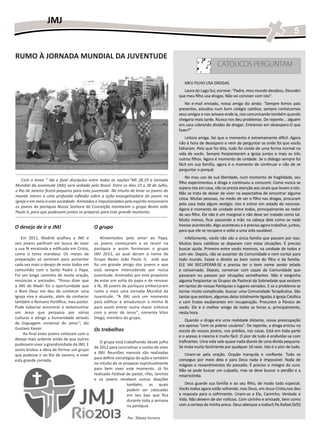 JMJ
                                                                                                                                                              5

RUMO À JORNADA MUNDIAL DA JUVENTUDE
                                                                                                                 CATÓLICOS PERGUNTAM

                                                                                              MEU FILHO USA DROGAS
                                                                                              Laura do Lago Sul, escreve: “Padre, meu mundo desabou. Descobri
                                                                                           que meu filho usa drogas. Não sei conviver com isto”.
                                                                                              No e-mail enviado, nossa amiga diz ainda: “Sempre fomos pais
                                                                                           presentes, estudou num bom colégio católico, sempre conhecemos
                                                                                           seus amigos e nos avisava onde ia, nos comunicando também quando
                                                                                           chegaria mais tarde. Nunca nos deu problemas. De repente... alguém
                                                                                           em casa cobrando dívidas de drogas. Entramos em desespero.O que
                                                                                           fazer?”
                                                                                               Leitora amiga. Sei que o momento é extremamente difícil. Agora
                                                                                           não é hora de desespero e nem de perguntar se onde foi que vocês
                                                                                           falharam. Pelo que foi dito, tudo foi vivido de uma forma normal na
                                                                                           vida de vocês. Sempre freqüentaram a Igreja juntos e mais os três
                                                                                           outros filhos. Agora é momento de unidade. Se o diálogo sempre foi
                                                                                           fácil em sua família, agora é o momento de continuar e não de se
                                                                                           perguntar o porquê.
                                                                                               No mau uso de sua liberdade, num momento de fragilidade, seu
   Com o tema ‘’ Ide e fazei discípulos entre todas as nações’’Mt 28,19 a Jornada
                                                                                           filho experimentou a droga e continuou a consumir. Como nunca se
Mundial da Juventude (JMJ) será sediada pelo Brasil. Entre os dias 23 a 28 de Julho,
                                                                                           espera isto em casa, não se presta atenção aos sinais que levam a isto.
o Rio de Janeiro ficará pequeno para esta juventude. No intuito de levar os jovens do
                                                                                           Não se trata de deixar de viver na expectativa de encontrar alguma
mundo inteiro a uma profunda reflexão sobre a ação evangelizadora do jovem na
                                                                                           coisa. Muitas pessoas, no medo de ver o filho nas drogas, procuram
igreja e em meio a esta sociedade. Animados e impulsionados pelo espírito missionário
                                                                                           pela casa toda algum vestígio. Isto é entrar em estado de neurose.
os jovens da paróquia Nossa Senhora da Conceição montaram o grupo Beato João
                                                                                           Agora é momento de unidade entre todos, principalmente ao redor
Paulo II, para que pudessem juntos se preparar para este grande momento.
                                                                                           de seu filho. Ele não é um marginal e não deve ser tratado como tal.
                                                                                           Muito menos, ficar passando a mão na cabeça dele como se nada
O desejo de ir a JMJ                        O grupo                                        tivesse acontecido. Algo aconteceu e é preciso agora trabalhar, juntos,
                                                                                           para que ele se recupere e volte a uma vida saudável.
   Em 2011, Madrid acolheu a JMJ e              Alimentados pelo amor ao Papa,                Infelizmente, vocês não são a única família que passam por isso.
seis jovens partiram em busca de viver      os jovens começaram a se reunir na             Muitos bons católicos se deparam com estas situações. É preciso
a sua fé enraizada e edificada em Cristo,   paróquia e assim formaram o grupo              buscar ajuda. Primeiro entre vocês mesmos, na unidade de todos e
como o tema mandava. Os meses de            JMJ 2013, ao qual deram o nome de              com ele. Depois, não se ausentar da Comunidade e nem contar para
preparação só serviram para aumentar        Grupo Beato João Paulo II, este que            todo mundo. Existe o direito ao bom nome do filho e da família.
cada vez mais o desejo de estar todos em    foi um grande amigo dos jovens e que           ELE VAI RECUPERAR-SE e precisa ter o bom nome sendo zelado
comunhão com o Santo Padre o Papa.          está sempre intercedendo por nossa             e conservado. Depois, conversar com casais da Comunidade que
Foi um longo caminho de muita oração,       juventude. Animados por este propósito         passaram ou passam por situações semelhantes. Não é vergonha
renúncias e amizades. ‘’Posso dizer que     de estar em volta do papa e de renovar         alguma freqüentar os Grupos de Pastoral da Sobriedade que existem
a JMJ de Madri foi a oportunidade que       a fé, 38 jovens da paróquia embarcaram         em tantas de nossas Paróquias e lugares variados. E se o problema se
o Bom Deus me deu de conhecer uma           rumo a mais uma Jornada Mundial da             tornar muito complicado, buscar uma Comunidade Terapêutica. São
Igreja viva e atuante, além de conhecer     Juventude. ‘’A JMJ será um momento             tantas que existem, algumas delas totalmente ligadas à Igreja Católica
também o Romano Pontífice, meu pastor.      para edificar e amadurecer a minha fé          e com frutos exuberantes em recuperação. Procurem o Pároco de
Pude esbarrar encontrar e testemunhar       para assim entrar numa maior sintonia          vocês. Ele é o melhor amigo de todas as horas e, principalmente,
um Jesus que perpassa por várias            com o amor de Jesus’’, comenta Vitor           nesta hora.
culturas e atinge a humanidade através      Diego, membro do grupo.
                                                                                               Quando a droga era uma realidade distante, nossa preocupação
da linguagem universal do amor’‘, diz
                                                                                           era apenas “com os pobres usuários”. De repente, a droga entrou na
Gustavo Xavier.                             Os trabalhos                                   escola de nossos jovens, nos prédios, nas casas. Está em toda parte
     Ao final estes jovens voltaram com o
                                                                                           e o acesso à mesma é muito fácil. O pior de tudo é endividar-se com
desejo mais ardente ainda de que outros
                                               O grupo está trabalhando desde julho        traficantes. Uma vida vale quase nada diante de uma dívida pequena.
pudessem viver a grandiosidade da JMJ. E
                                            de 2012 para concretizar o sonho de viver      Se mata muito facilmente por qualquer 10 reais. Isto é o pior de tudo.
assim brotou a ideia de formar um grupo
                                            a JMJ. Reuniões mensais são realizadas            Unam-se pela oração. Oração tranquila e confiante. Tudo se
que pudesse ir ao Rio de Janeiro, e viver
                                            para definir estratégias de ação e também      consegue por meio dela e para Deus nada é impossível. Nada de
esta grande jornada.
                                            no intuito de se preparar espiritualmente      mágoas e ressentimentos do passado. É preciso o milagre da cura.
                                            para bem viver este momento. Já foi            Não se pode buscar um culpado, mas se deve buscar o perdão e a
                                            realizado Festival de pastel, rifas, lanches   misericórdia.
                                            e os jovens recebem outras doações
                                                               também, as quais               Deus guarde sua família e ao seu filho, de modo todo especial.
                                                               podem ser colocadas         Vocês todos agora estão sofrendo, mas Deus, em Jesus Cristo,nos deu
                                                               em seu baú que fica         a resposta para o sofrimento. Unam-se a Ele, Caminho, Verdade e
                                                               durante toda a semana       Vida. Não deixem de dar notícias. Com carinho e amizade, bem como
                                                               na paróquia.                com a certeza de minha prece. Deus abençoe a todos!( Pe.Rafael,SVD)

                                                               Por: Tábata Ferreira
 