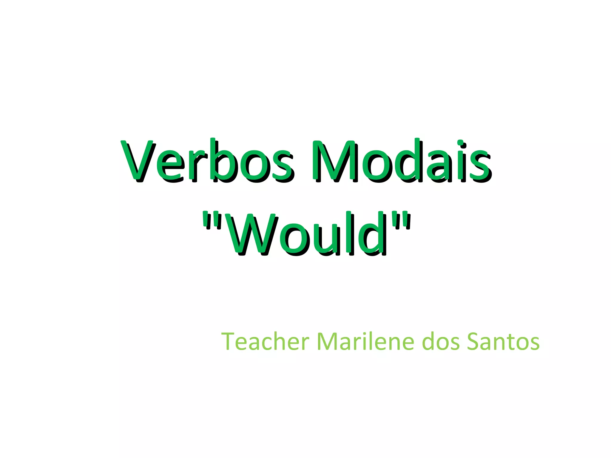 Verbos ModaisVerbos Modais
"Would""Would"
Teacher Marilene dos Santos
