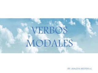 VERBOS
MODALES
BY: MAGDA MEDINA G.
 