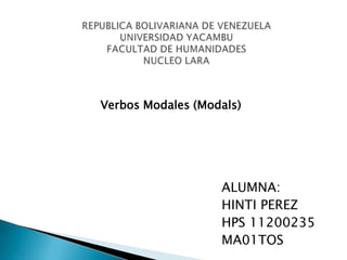 ALUMNA:
HINTI PEREZ
HPS 11200235
MA01TOS
Verbos Modales (Modals)
 