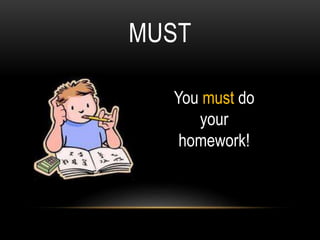 MUST
You must do
your
homework!
 