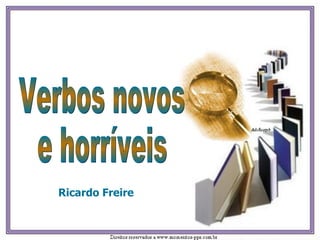 Verbos novos  e horríveis  Ricardo Freire 