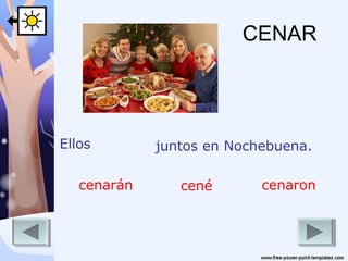 CENAR

Ellos
cenarán

juntos en Nochebuena.
cené

cenaron

 