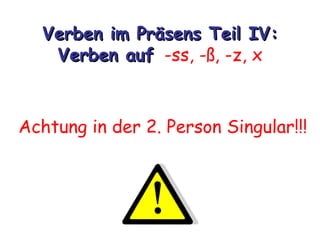 Verben im Präsens Teil IV:
   Verben auf -ss, -ß, -z, x



Achtung in der 2. Person Singular!!!
 