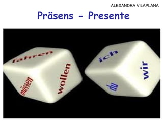 Präsens - Presente
ALEXANDRA VILAPLANA
 