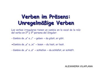 Verben im Präsens:Verben im Präsens:
Unregelmäßige VerbenUnregelmäßige Verben
Los verbos irregulares tienen un cambio en l...