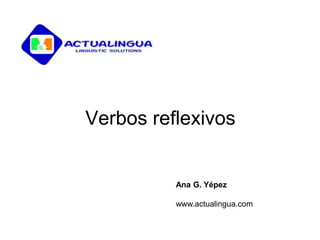 Verbos reflexivos
Ana G. Yépez
www.actualingua.com
 