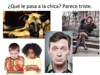 ¿Qué le pasa a la chica? Parece triste.
 