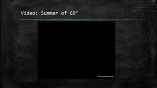 Video: Summer of 69’
 