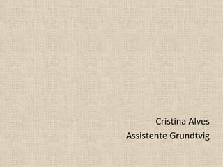Cristina Alves
Assistente Grundtvig
 