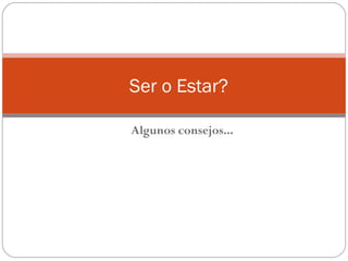 Ser o Estar?

Algunos consejos...
 